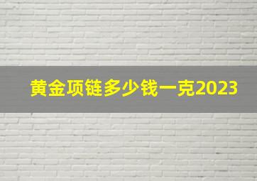 黄金项链多少钱一克2023