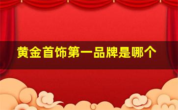 黄金首饰第一品牌是哪个