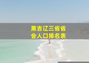 黑吉辽三省省会人口排名表