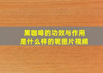 黑咖啡的功效与作用是什么样的呢图片视频