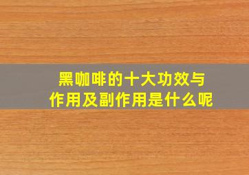 黑咖啡的十大功效与作用及副作用是什么呢