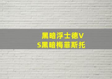 黑暗浮士德VS黑暗梅菲斯托