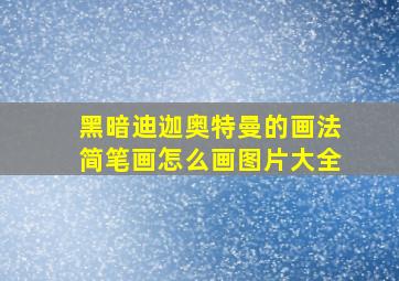 黑暗迪迦奥特曼的画法简笔画怎么画图片大全