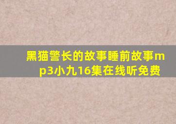 黑猫警长的故事睡前故事mp3小九16集在线听免费