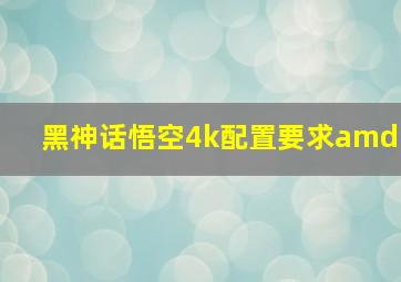 黑神话悟空4k配置要求amd