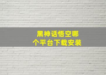 黑神话悟空哪个平台下载安装