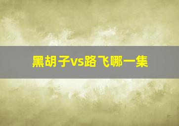 黑胡子vs路飞哪一集