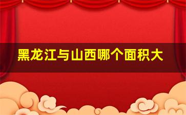 黑龙江与山西哪个面积大