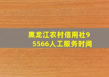 黑龙江农村信用社95566人工服务时间