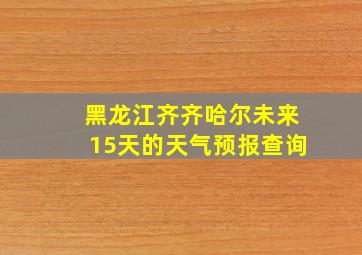 黑龙江齐齐哈尔未来15天的天气预报查询