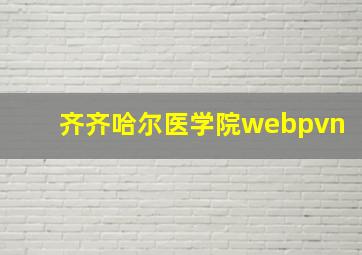 齐齐哈尔医学院webpvn