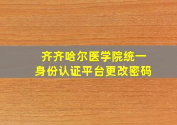 齐齐哈尔医学院统一身份认证平台更改密码