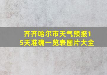 齐齐哈尔市天气预报15天准确一览表图片大全