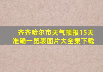 齐齐哈尔市天气预报15天准确一览表图片大全集下载