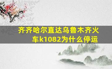 齐齐哈尔直达乌鲁木齐火车k1082为什么停运