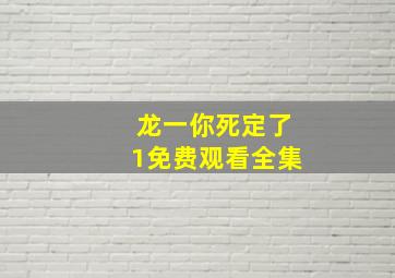 龙一你死定了1免费观看全集