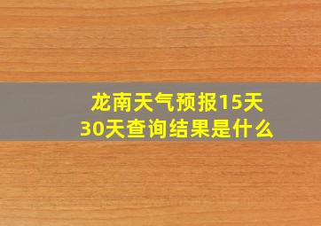 龙南天气预报15天30天查询结果是什么