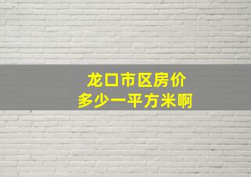 龙口市区房价多少一平方米啊