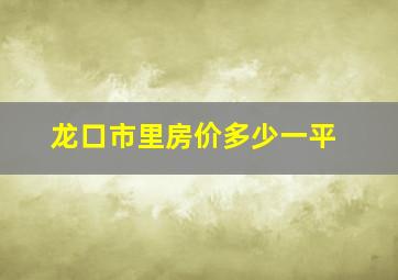 龙口市里房价多少一平