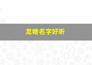 龙啥名字好听