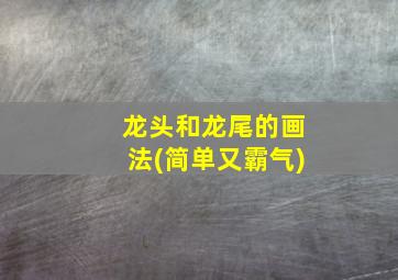 龙头和龙尾的画法(简单又霸气)