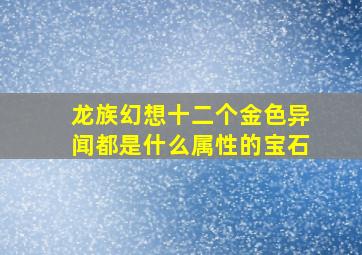 龙族幻想十二个金色异闻都是什么属性的宝石