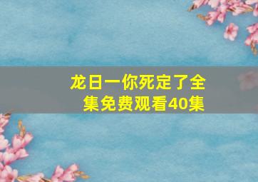 龙日一你死定了全集免费观看40集