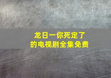 龙日一你死定了的电视剧全集免费