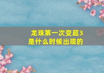 龙珠第一次变超3是什么时候出现的