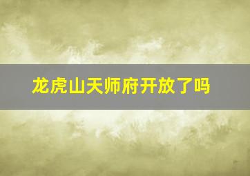 龙虎山天师府开放了吗