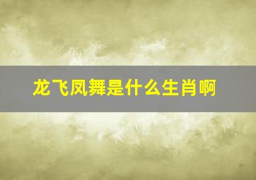 龙飞凤舞是什么生肖啊