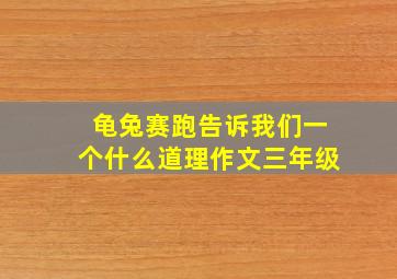 龟兔赛跑告诉我们一个什么道理作文三年级