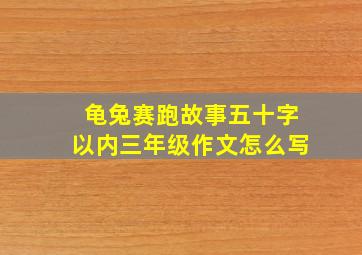 龟兔赛跑故事五十字以内三年级作文怎么写