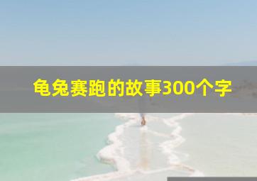 龟兔赛跑的故事300个字