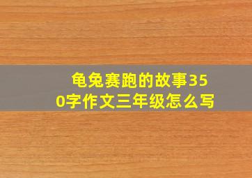 龟兔赛跑的故事350字作文三年级怎么写