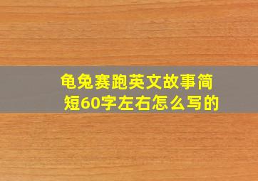 龟兔赛跑英文故事简短60字左右怎么写的