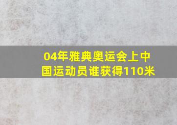 04年雅典奥运会上中国运动员谁获得110米