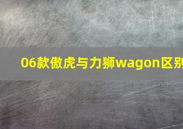 06款傲虎与力狮wagon区别