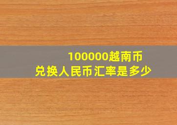 100000越南币兑换人民币汇率是多少