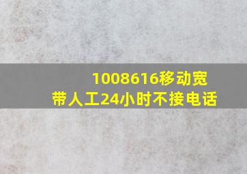 1008616移动宽带人工24小时不接电话