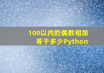 100以内的偶数相加等于多少Python