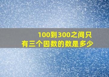 100到300之间只有三个因数的数是多少