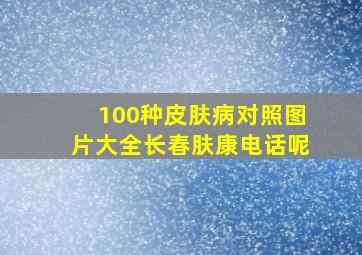 100种皮肤病对照图片大全长春肤康电话呢