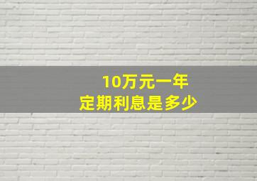 10万元一年定期利息是多少