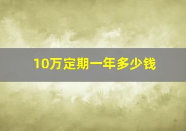 10万定期一年多少钱