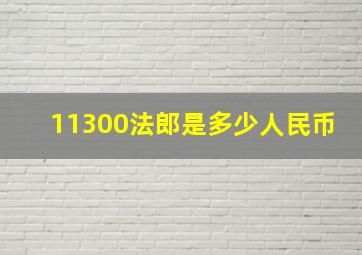 11300法郎是多少人民币