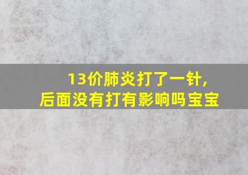 13价肺炎打了一针,后面没有打有影响吗宝宝