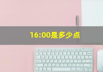 16:00是多少点