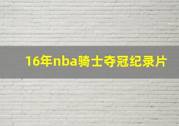 16年nba骑士夺冠纪录片