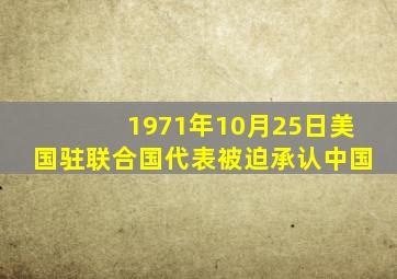 1971年10月25日美国驻联合国代表被迫承认中国